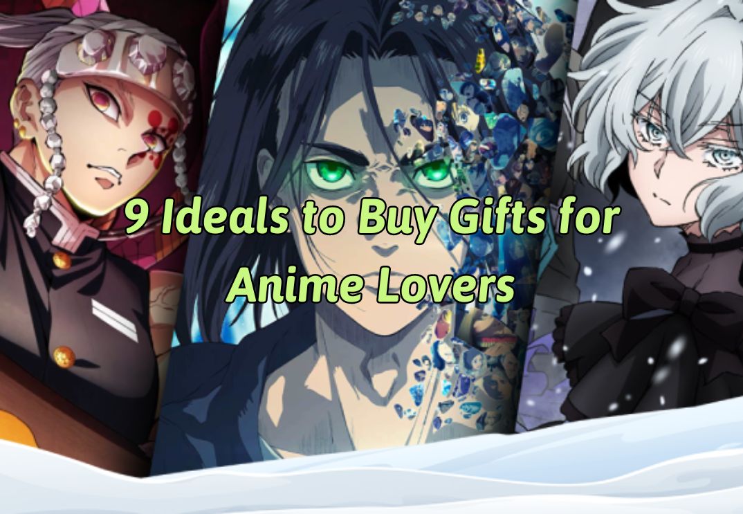 9 Ideals to Buy Gifts for Anime Lovers