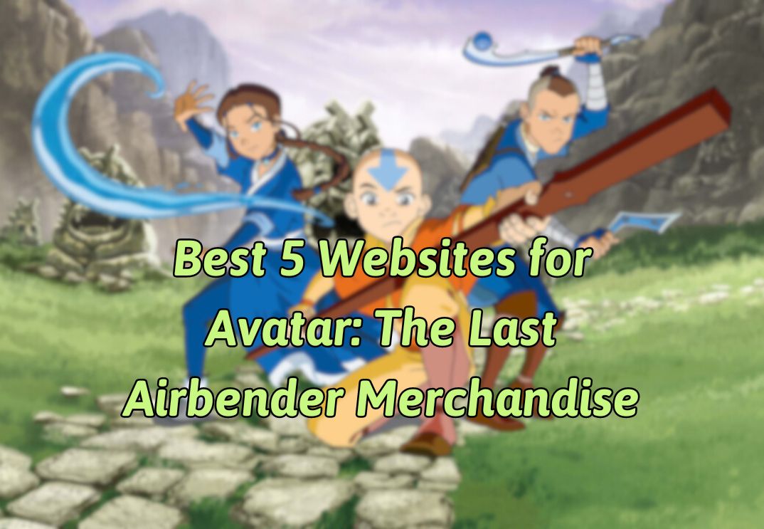 Best 5 Websites for Avatar The Last Airbender Merchandise